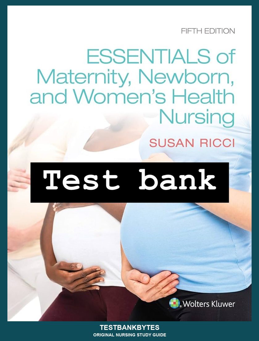 Essentials of Maternity, Newborn, and Women’s Health Nursing, 5th Edition by Ricci Test Bank