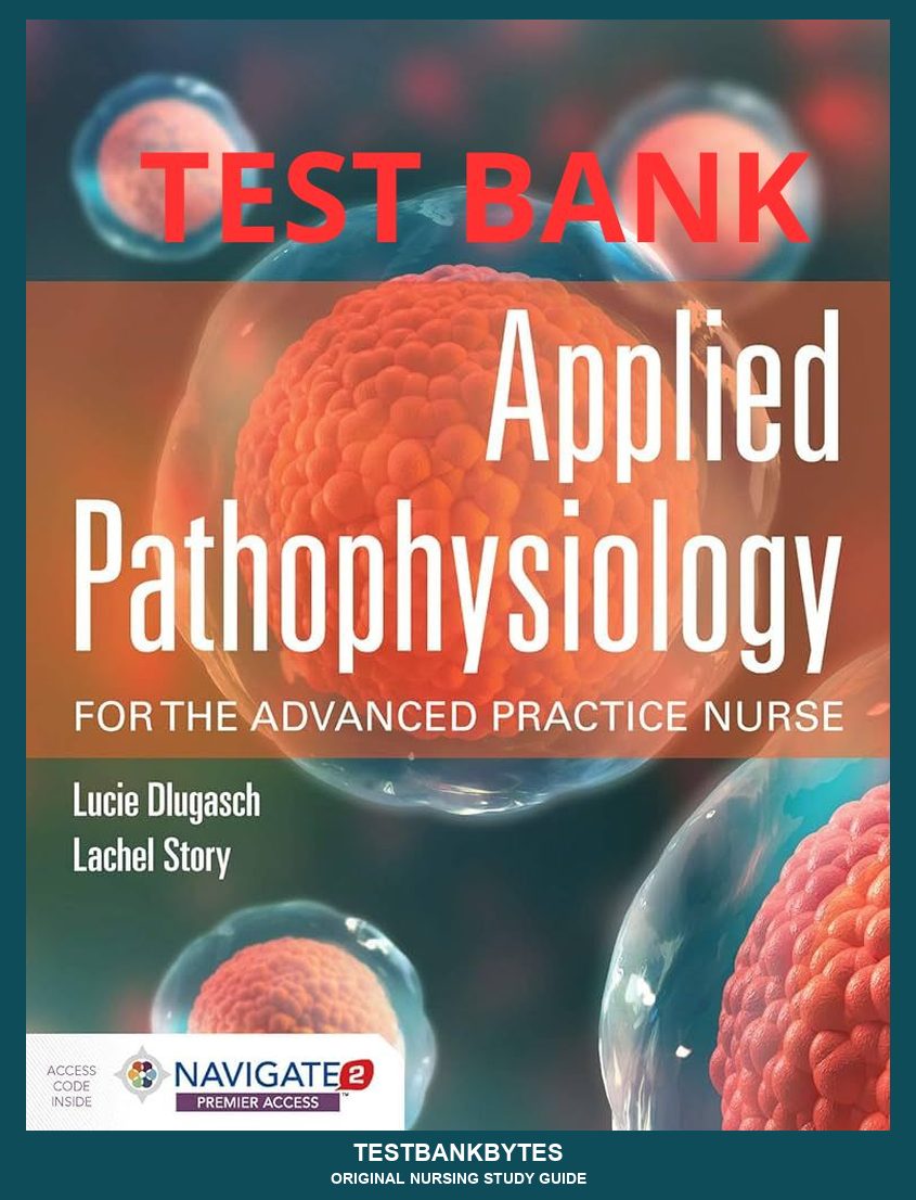 Test Bank Applied Pathophysiology for the Advanced Practice Nurse 1st Edition by Dlugasch & Story