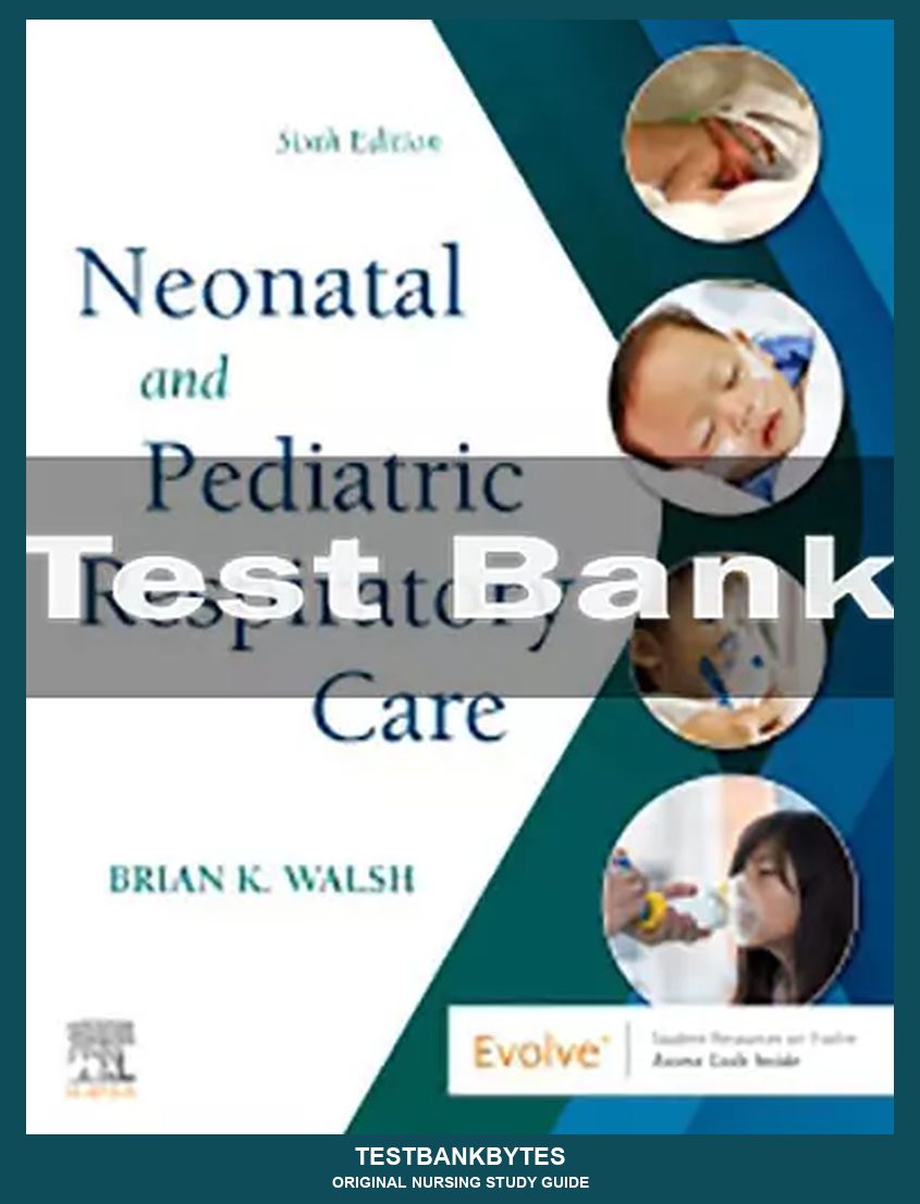 Neonatal and Pediatric Respiratory Care 6th Edition by Brian K. Walsh Test Bank