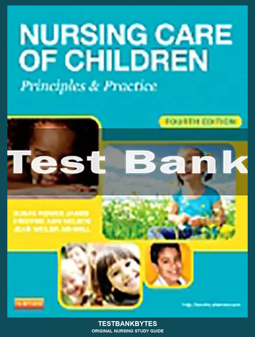 Nursing Care of Children Principles and Practice 4th Edition Susan James Test Bank